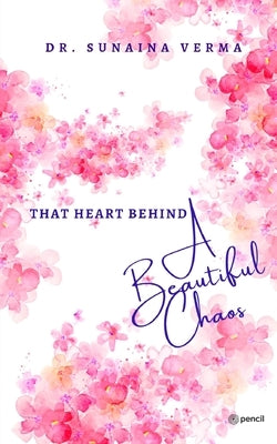 That Heart Behind a Beautiful Chaos by Verma, Sunaina