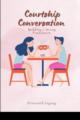 Courtship Conversations: Building a Strong Foundation by Lagang, Princewill