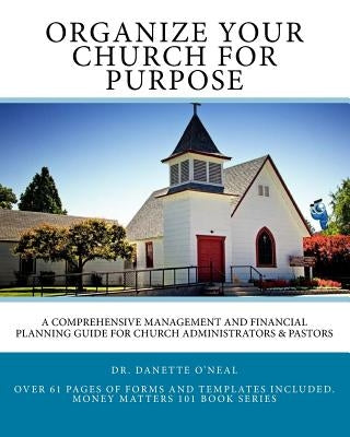 Organize Your Church on Purpose: : A Comprehensive Management and Financial Planning Guide for Church Administrators & Pastors by O'Neal, Danette