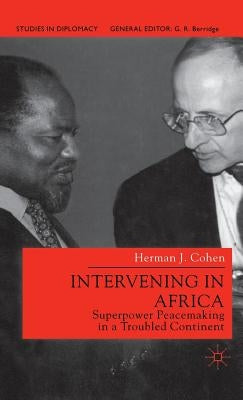 Intervening in Africa: Superpower Peacemaking in a Troubled Continent by Cohen, H.