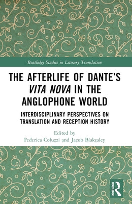 The Afterlife of Dante's Vita Nova in the Anglophone World: Interdisciplinary Perspectives on Translation and Reception History by Coluzzi, Federica