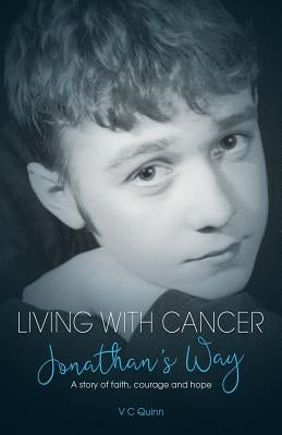 Living With Cancer: Jonathan's Way: A story of faith, courage and hope by Quinn, V. C.