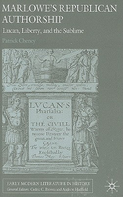 Marlowe's Republican Authorship: Lucan, Liberty, and the Sublime by Cheney, P.