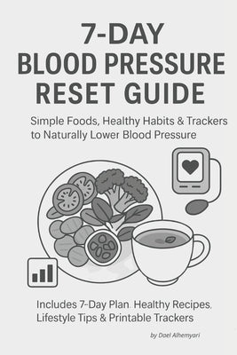 7-Day Blood Pressure Reset Plan: A Complete Meal & Lifestyle Guide to Naturally Lower Blood Pressure, Improve Heart Health, and Boost Energy by Alhemyari, Dael
