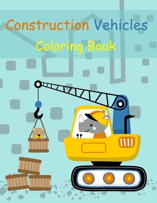 Construction Vehicles Coloring Book: Digger, Dump, Backhoes, Graders, Front Loaders, Trenchers, Cranes and Trucks for Children (Ages 4-10) by Nicky, Nicholas