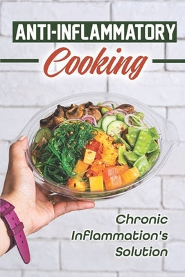 Anti-Inflammatory Cooking: Chronic Inflammation's Solution: Cooking Recipes by Taylor, Vennie