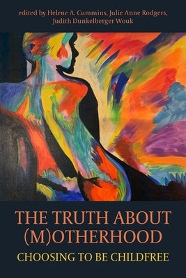 The Truth about (M)Otherhood: Choosing to Be Childfree by Cummins, Helene A.