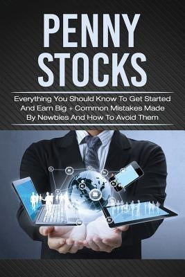 Penny Stocks: Everything You Should Know To Get Started And Earn Big + Common Mistakes Made By Newbies And How To Avoid Them by Grant, Jacob