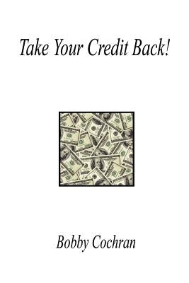 Take Your Credit Back! by Cochran, Bobby