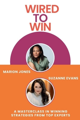Wired to Win: A Masterclass In Winning Strategies From Top Experts by Evans, Suzanne