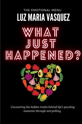 What Just Happened?: Uncovering the hidden truths behind life's puzzling moments through storytelling. by Wiley, Adriana