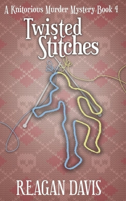 Twisted Stitches: A Knitorious Murder Mystery Book 4 by Davis, Reagan