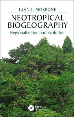 Neotropical Biogeography: Regionalization and Evolution by Morrone, Juan J.