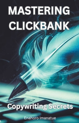Mastering Clickbank: Copywriting Secrete by Imanatue, Enahoro