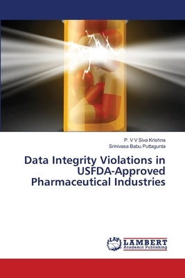 Data Integrity Violations in USFDA-Approved Pharmaceutical Industries by V. V. Siva Krishna, P.