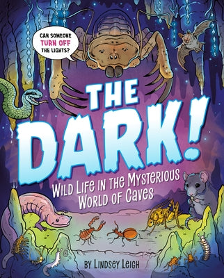 The Dark!: Wild Life in the Mysterious World of Caves by Leigh, Lindsey