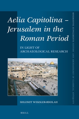 Aelia Capitolina - Jerusalem in the Roman Period: In Light of Archaeological Research by Weksler-Bdolah