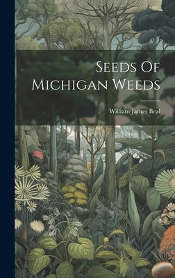 Seeds Of Michigan Weeds by Beal, William James