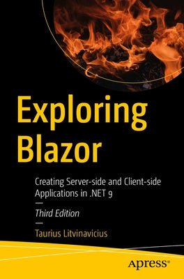 Exploring Blazor: Creating Server-Side and Client-Side Applications in .Net 9 by Litvinavicius, Taurius