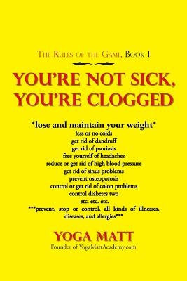 You'Re Not Sick, You'Re Clogged by Matt, Yoga