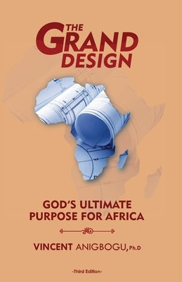 The Grand Design: God's ultimate purpose for Africa by Anigbogu, Vincent