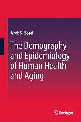 The Demography and Epidemiology of Human Health and Aging by Siegel, Jacob S.