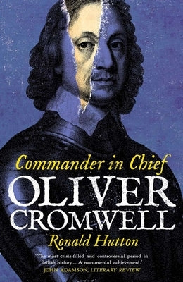 Oliver Cromwell: Commander in Chief by Hutton, Ronald
