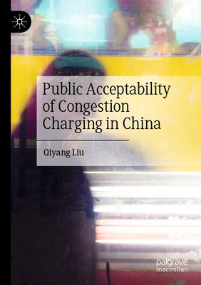 Public Acceptability of Congestion Charging in China by Liu, Qiyang