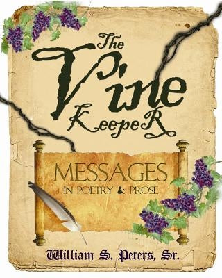 The Vine Keeper: messages in poetry & prose by Peters Sr, William S.