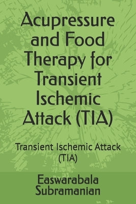 Acupressure and Food Therapy for Transient Ischemic Attack (TIA): Transient Ischemic Attack (TIA) by Subramanian, Easwarabala