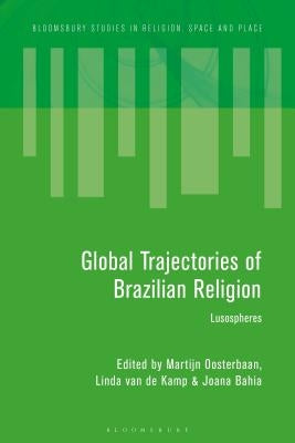 Global Trajectories of Brazilian Religion: Lusospheres by Oosterbaan, Martijn