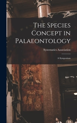 The Species Concept in Palaeontology: a Symposium by Systematics Association