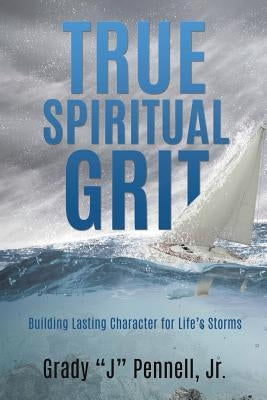 True Spiritual Grit by Pennell, Grady J., Jr.
