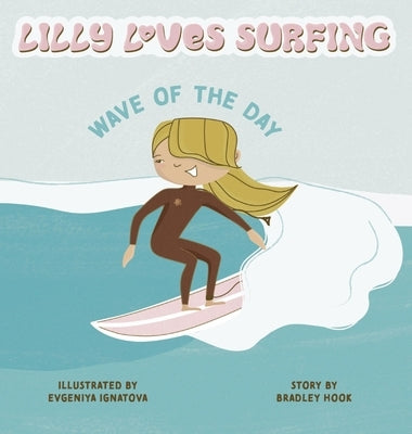 Lilly Loves Surfing: Wave of the Day by Hook, Bradley