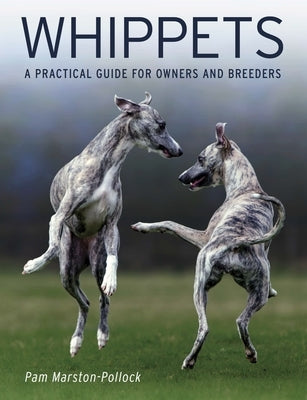Whippets: A Practical Guide for Owners and Breeders by Marston-Pollock, Pam