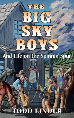 The Big Sky Boys And Life on the Spinnin' Spur by Linder, Todd