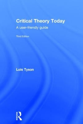 Critical Theory Today: A User-Friendly Guide by Tyson, Lois