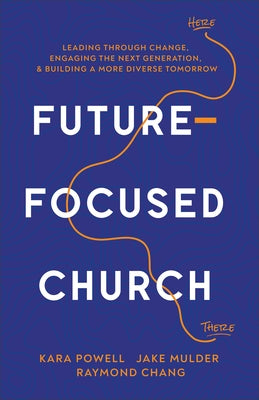 Future-Focused Church: Leading Through Change, Engaging the Next Generation, and Building a More Diverse Tomorrow by Powell, Kara