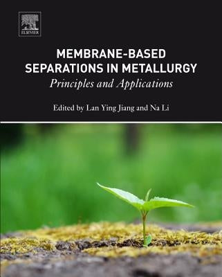 Membrane-Based Separations in Metallurgy: Principles and Applications by Jiang, Lan Ying