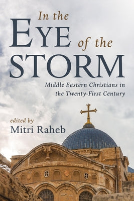 In the Eye of the Storm: Middle Eastern Christians in the Twenty-First Century by Raheb, Mitri