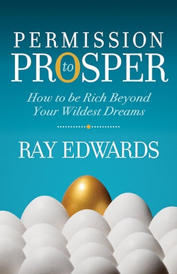 Permission to Prosper: How to Be Rich Beyond Your Wildest Dreams by Edwards, Ray