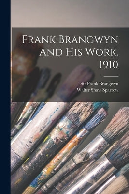 Frank Brangwyn And His Work. 1910 by Sparrow, Walter Shaw