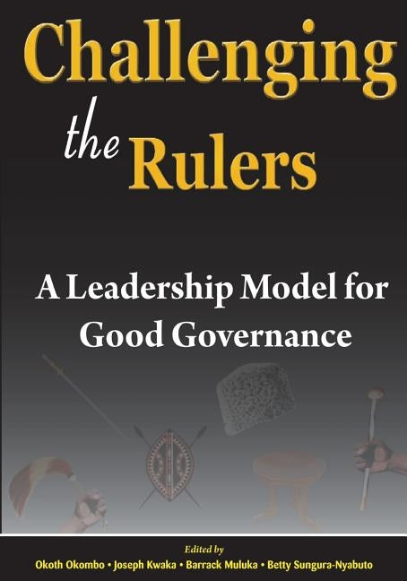 Challenging the Rulers. A Leadership Model for Good Governance by Okombo, Okoth