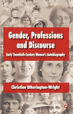 Gender, Professions and Discourse: Early Twentieth-Century Women's Autobiography by Etherington-Wright, C.