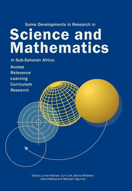 Some Developments in Research in Science and Mathematics in Sub-Saharan Africa: Access, Relevance, Learning, Curriculum Research by Holtman, Lorna