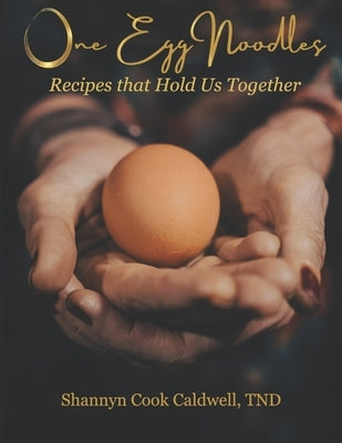 One Egg Noodles: Recipes that Hold Us Together by Caldwell, Liam J.