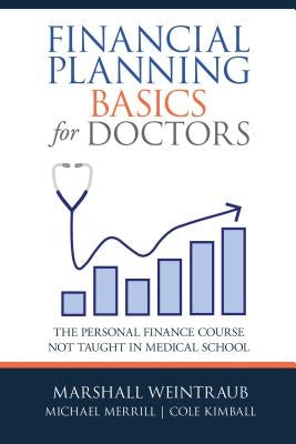 Financial Planning Basics for Doctors: The Personal Finance Course Not Taught in Medical School by Weintraub, Marshall