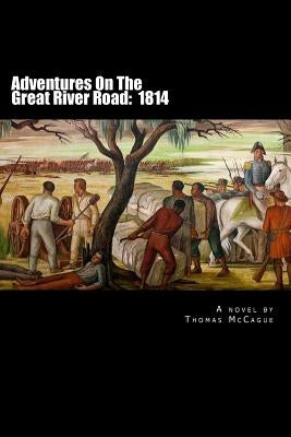 Adventures On The Great River Road: 1814 by McCague, Thomas