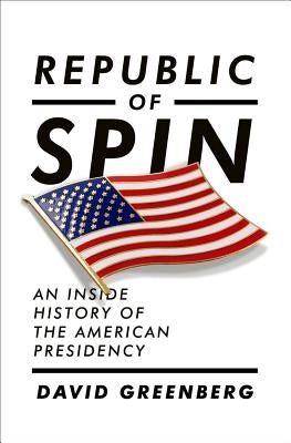 Republic of Spin: An Inside History of the American Presidency by Greenberg, David