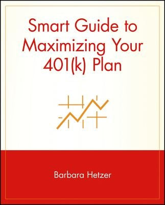 Smart Guide to Maximizing Your 401(k) Plan by Hetzer, Barbara